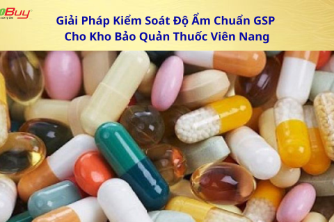 Giải Pháp Kiểm Soát Độ Ẩm Chuẩn GSP Cho Kho Bảo Quản Thuốc Viên Nang